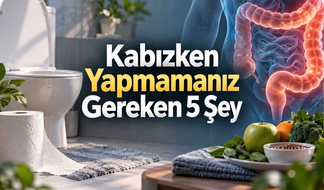 Kabızken Yapmamanız Gereken 5 Şey: Gastroenterologların Önerileri