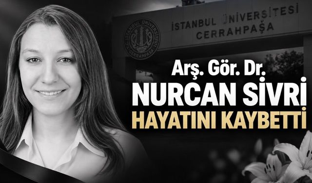 İstanbul Üniversitesi-Cerrahpaşa’nın Acı Kaybı: Dr. Nurcan Sivri Vefat Etti