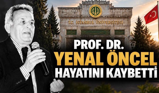 İstanbul Üniversitesi’nin Acı Kaybı: Prof. Dr. Yenal Öncel Vefat Etti