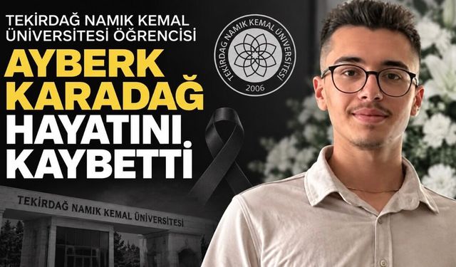 Tekirdağ Namık Kemal Üniversitesi Öğrencisi Ayberk Karadağ Hayatını Kaybetti