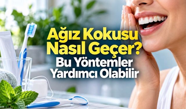 Ağız Kokusu Nasıl Geçer? Nedenleri ve Etkili Çözüm Yolları