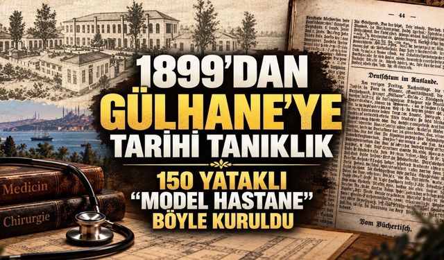 1899’dan Gülhane’ye Tarihî Tanıklık: 150 Yataklı “Model Hastane” Böyle Kuruldu