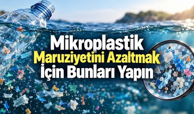 Mikroplastik Maruziyetini Azaltmanın Yolları: Uzmanlardan Günlük Hayatta Uygulanabilecek Öneriler