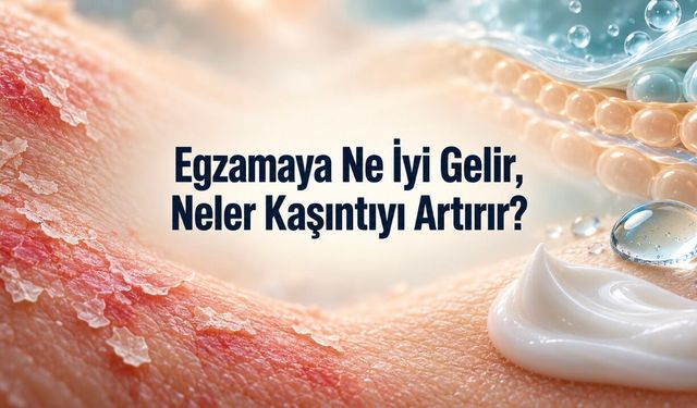 Egzamaya Ne İyi Gelir? Kaşıntıyı Azaltan Bakım ve Alevlenmeyi Artırabilen Alışkanlıklar