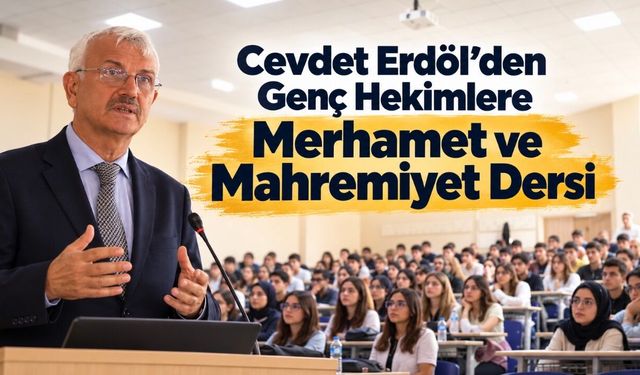 Prof. Dr. Cevdet Erdöl’den Hekim Adaylarına İlk Ders: “Önce İnsan”
