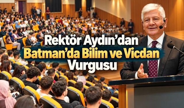 Rektör Aydın Batman’da Gençlere Seslendi: Merak Edin, Araştırın, Üretin