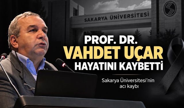 Sakarya Üniversitesi’nin Acı Kaybı: Prof. Dr. Vahdet Uçar Hayatını Kaybetti