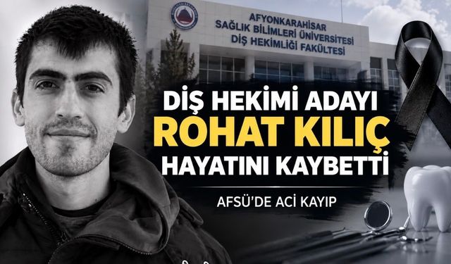 AFSÜ’de Acı Kayıp: Diş Hekimliği Öğrencisi Rohat Kılıç Hayatını Kaybetti