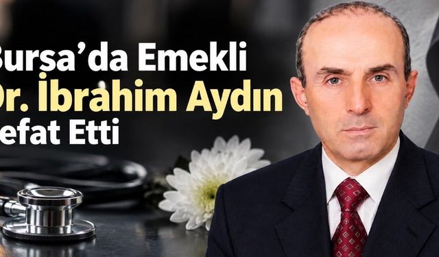 Bursa’da Emekli Dr. İbrahim Aydın Vefat Etti