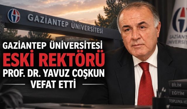Gaziantep Üniversitesi Eski Rektörü Prof. Dr. Mehmet Yavuz Coşkun Vefat Etti