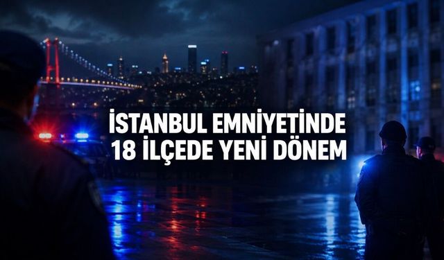 İstanbul Emniyetinde Kapsamlı Görev Değişimi: 18 İlçeye Yeni Müdür