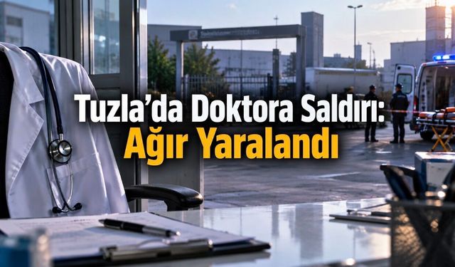 Tuzla’da İş Yeri Hekimine Bıçaklı Saldırı: Doktor Ağır Yaralandı