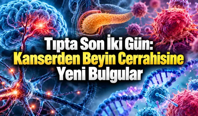 Tıpta Son 48 Saat: Dört Yeni Araştırmadan Öne Çıkan Bulgular