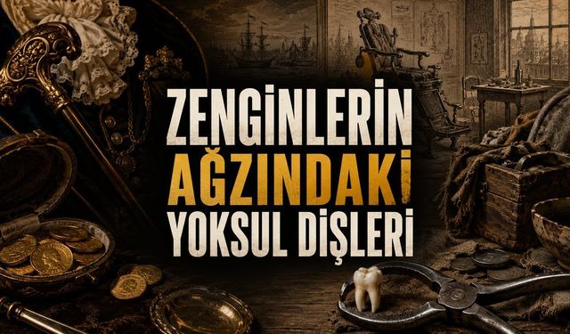 Zenginlerin Ağzındaki Yoksul Dişleri: 18. Yüzyılın Şaşırtıcı Tıp Hikâyesi