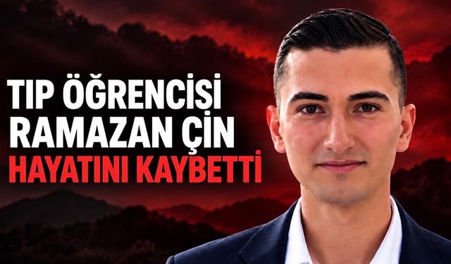 Hekimliğe Bir Adım Kala Acı Haber: Ramazan Çin Hayatını Kaybetti