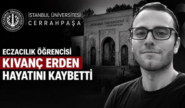 İstanbul Üniversitesi-Cerrahpaşa’dan Acı Haber: Eczacılık Öğrencisi Kıvanç Erden Vefat Etti