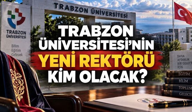 Trabzon Üniversitesi’nde Rektörlük Düğümü: Kulislerde Hangi İsimler Konuşuluyor?