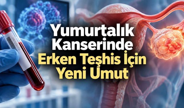 843 Kişilik Araştırmadan Umut Veren Sonuç: Yumurtalık Kanseri Daha Erken Yakalanabilir mi?