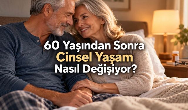 60 Yaşından Sonra Cinsel Yaşam Nasıl Değişir?