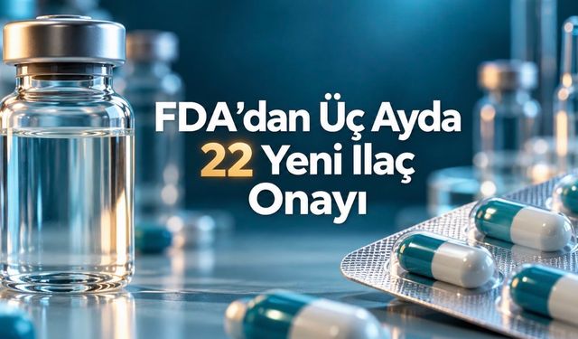 FDA’nın onayladığı 22 yeni ilaç: Kullanım alanları ve etki mekanizmaları