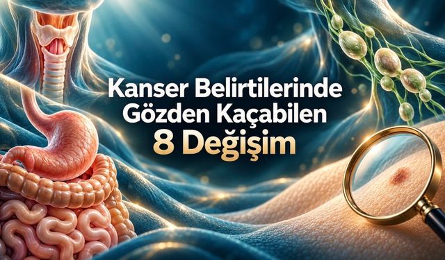 Kanser belirtileri: Gözden kaçabilen 8 değişim