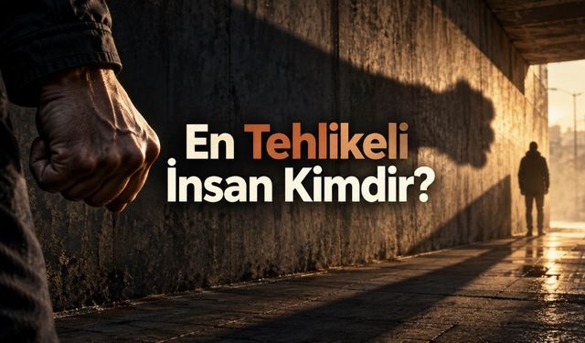En Tehlikeli İnsan Kimdir? Bilimsel Araştırmaların Ortaya Koyduğu Risk İşaretleri