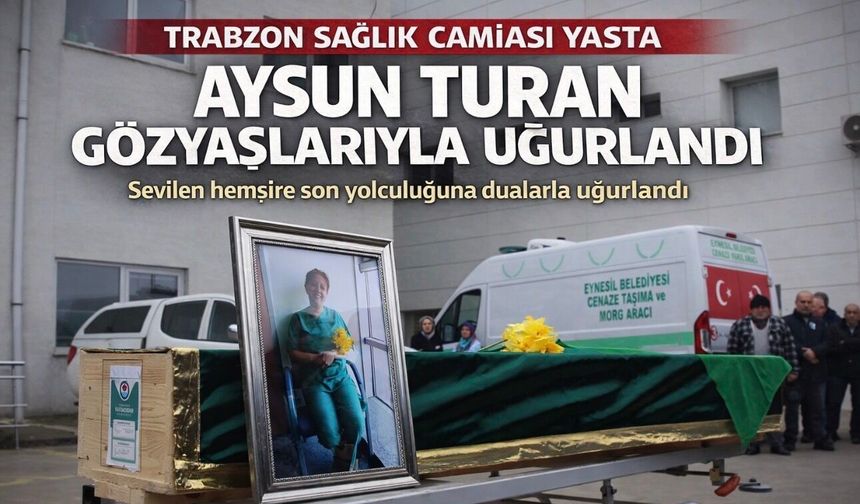 Hemşire Aysun Gözaçan Turan Beşikdüzü’nde Son Yolculuğuna Uğurlandı