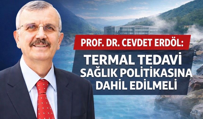 Prof. Dr. Cevdet Erdöl: Kaplıca Tedavileri Sağlık Sisteminin Parçası Olmalı