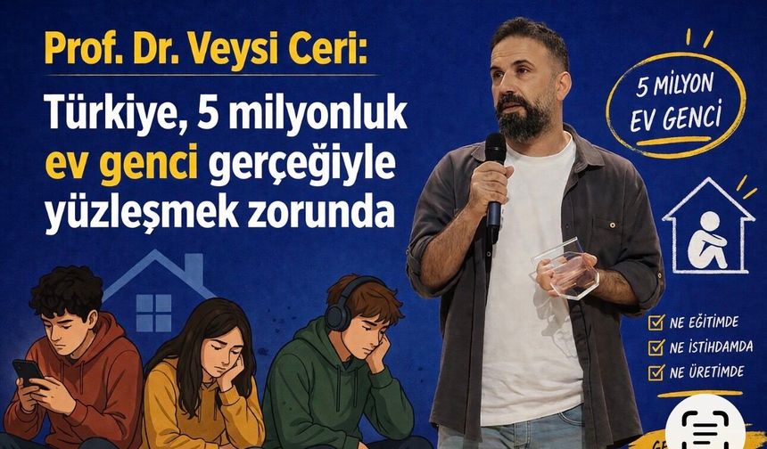 Prof. Dr. Veysi Ceri: Türkiye, 5 milyonluk ev genci gerçeğiyle yüzleşmek zorunda