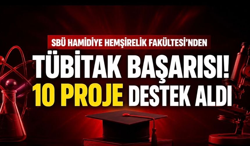 SBÜ Hamidiye Hemşirelik Fakültesinden TÜBİTAK Başarısı: 10 Proje Destek Almaya Hak Kazandı