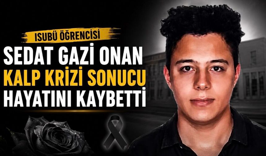 ISUBÜ Öğrencisinden Acı Haber: Sedat Gazi Onan Hayatını Kaybetti