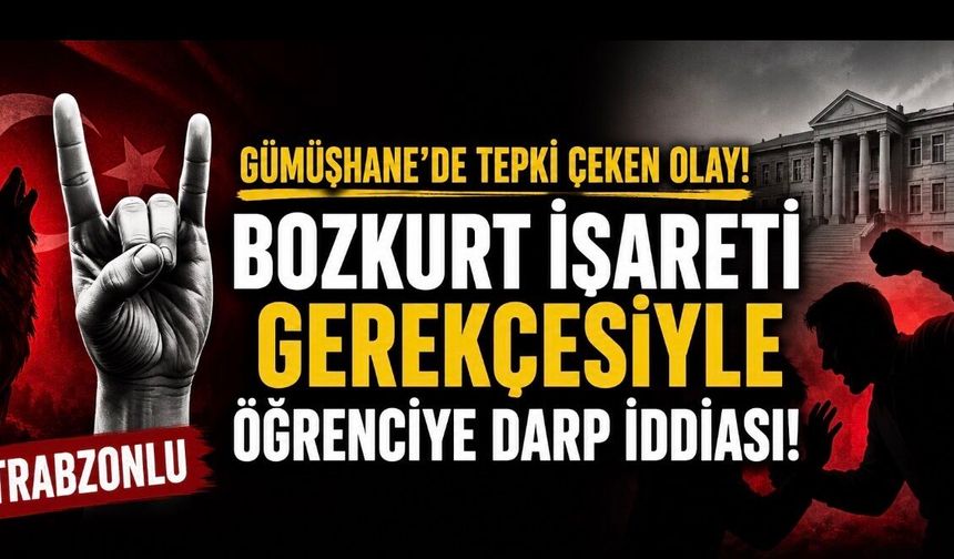 Gümüşhane Üniversitesi’nde Bozkurt İşareti İddiası: Trabzonlu Öğrencinin Darp Edildiği Öne Sürüldü