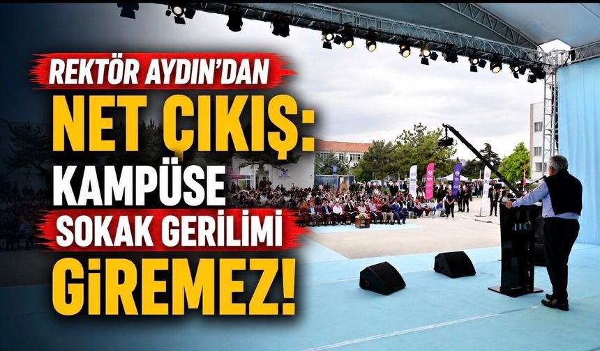 Rektör Prof. Dr. Kemalettin Aydın’dan Kırmızı Çizgi: Sokağın Gerilimi Kampüs Duvarından İçeri Giremez