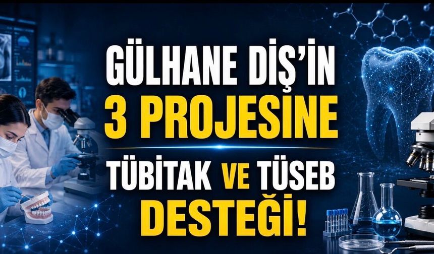 Gülhane Diş Hekimliği Fakültesi’nden Çifte TÜBİTAK ve TÜSEB Başarısı