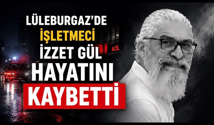 Lüleburgaz’da İşletmeci İzzet Gül Hayatını Kaybetti: Depoda Silahla Yaralanmış Halde Bulundu