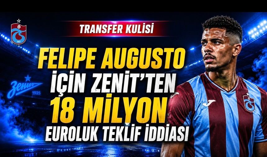 Zenit’ten Felipe Augusto İçin 18 Milyon Euroluk Trabzonspor Kulisi