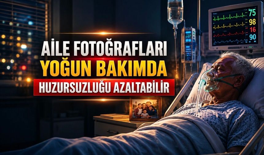 Araştırma: Aile Fotoğrafları Yoğun Bakımda Huzursuzluğu Azaltabilir
