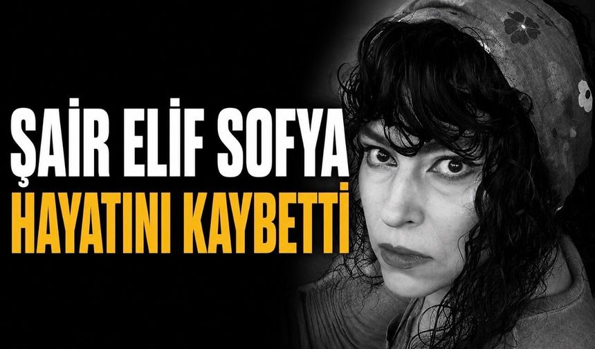 Şair Elif Sofya Hayatını Kaybetti: Edebiyat Dünyası Yasta
