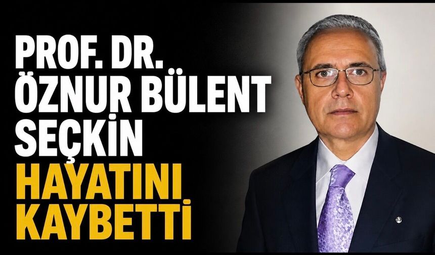 Prof. Dr. Öznur Bülent Seçkin hayatını kaybetti