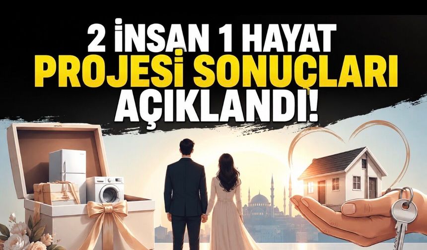 2 İnsan 1 Hayat Projesi Sonuçları Belli Oldu: 300 Genç Çifte Çeyiz Desteği
