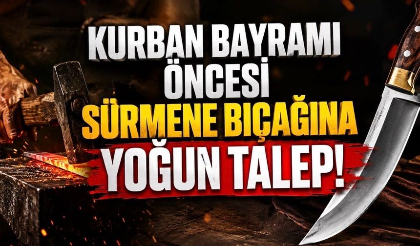 Kurban Bayramı Öncesi Sürmene Bıçağına Yoğun İlgi: Ustaların Mesaisi Arttı