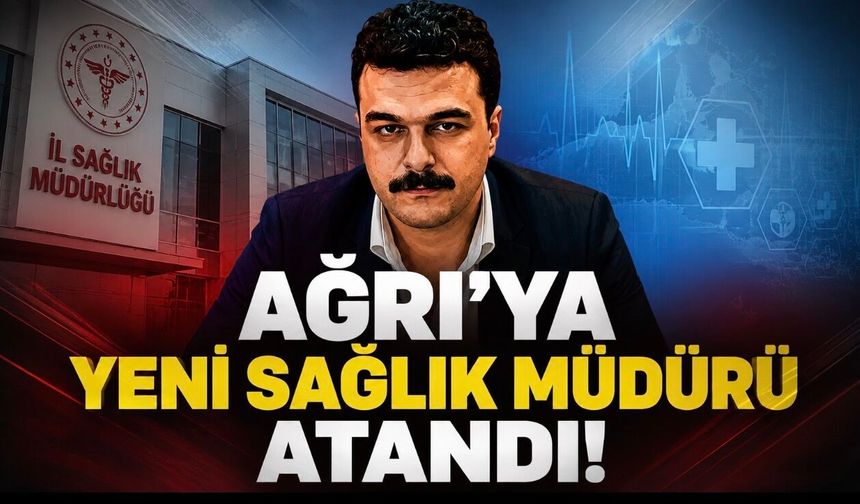 Ağrı İl Sağlık Müdürlüğü’ne Dr. Mehmet Acu Atandı