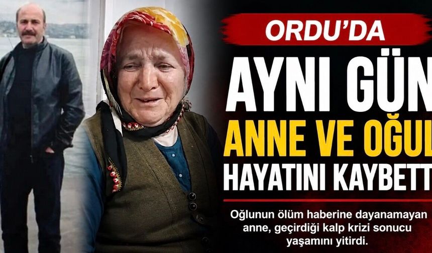 Ordu’da Yürek Yakan Acı: Aynı Gün Anne ve Oğul Hayatını Kaybetti
