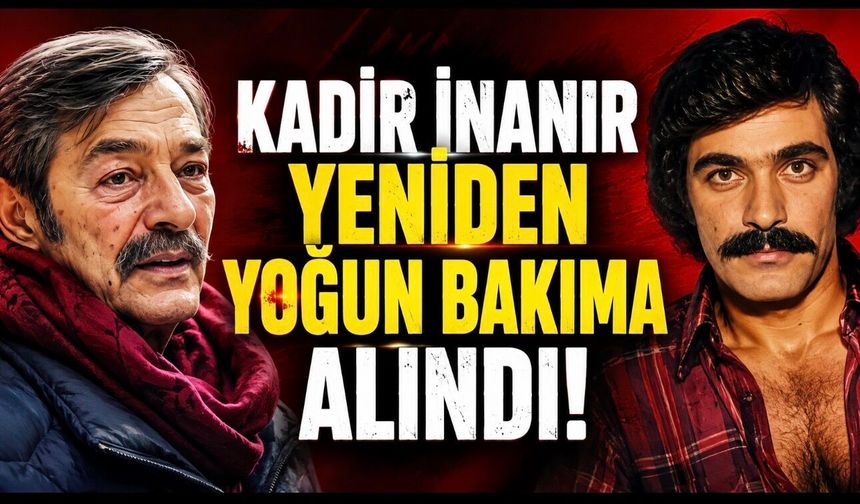 Kadir İnanır Yeniden Yoğun Bakıma mı Alındı? Gözler Resmî Açıklamada
