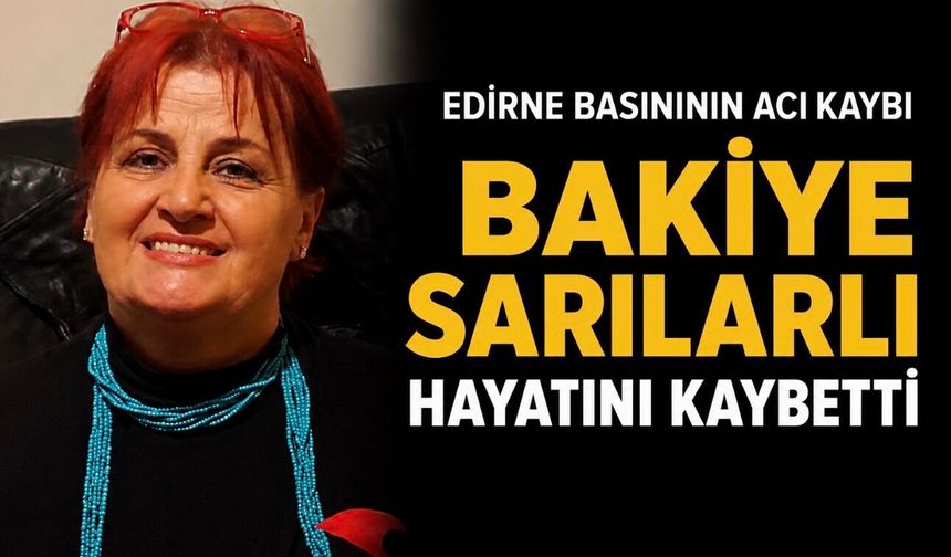 Edirne’de Bakiye Sarılarlı Hayatını Kaybetti