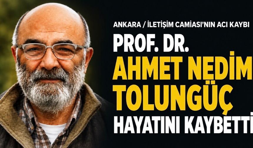 Prof. Dr. Ahmet Nedim Tolungüç Vefat Etti: İletişim Dünyasının Acı Kaybı