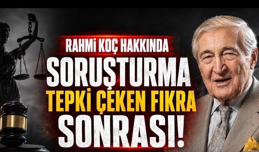 Rahmi Koç Özür Diledi: Tepki Çeken Fıkra Sonrası Savcılık Harekete Geçti