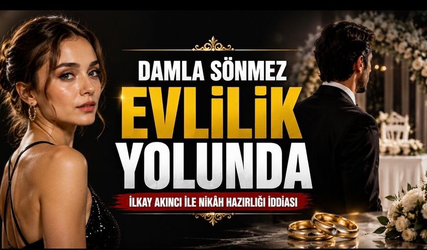 Damla Sönmez evlilik hazırlığı iddiasıyla gündemde