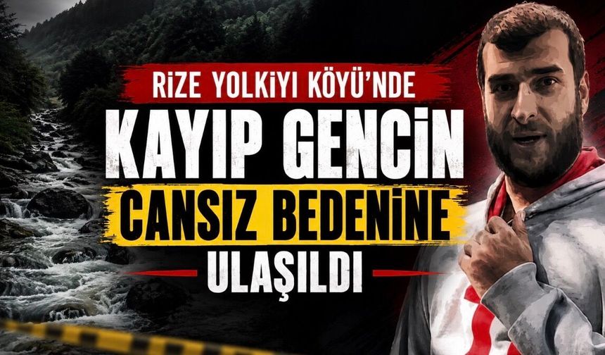 Çamlıhemşin’de Günlerdir Aranan Volkan Civelekoğlu’ndan Acı Haber
