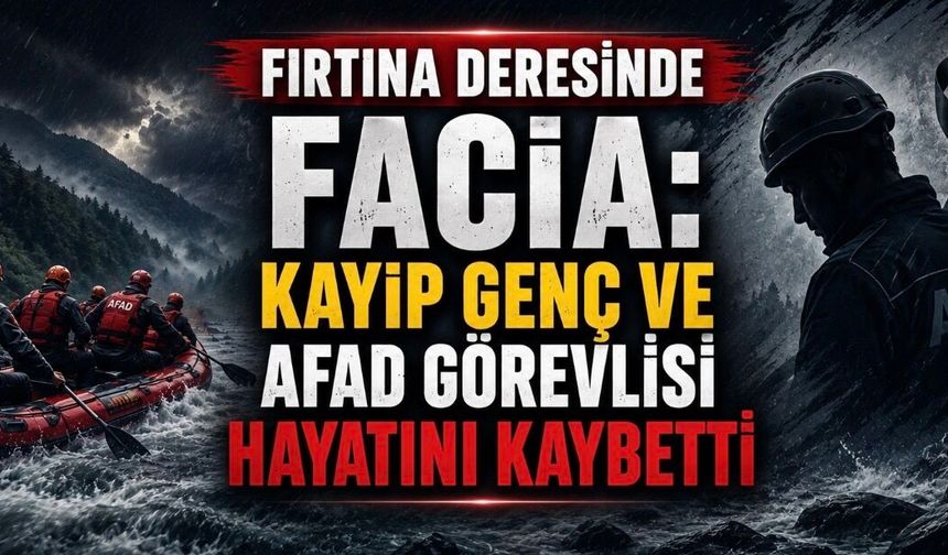 Fırtına Deresinde Facia: Kayıp Genç ve AFAD Görevlisi Hayatını Kaybetti